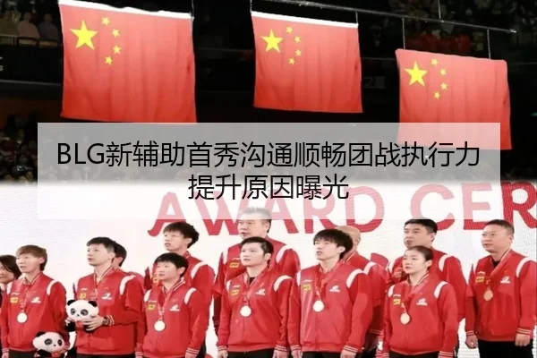 BLG新辅助首秀沟通顺畅团战执行力提升原因曝光